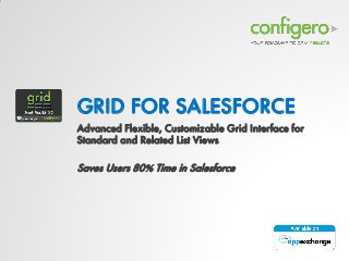 GRID FOR SALESFORCE
Advanced Flexible, Customizable Grid Interface for
Standard and Related List Views

Saves Users 80% Time in Salesforce

 