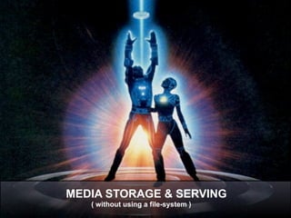 z




MEDIA STORAGE & SERVING
   ( without using a file-system )
 