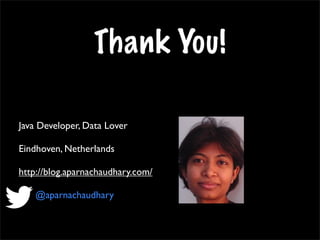 Java Developer, Data Lover
Eindhoven, Netherlands
http://blog.aparnachaudhary.com/
@aparnachaudhary
Thank You!
 