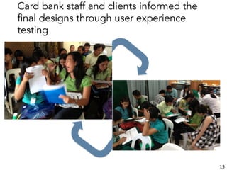 Card bank staff and clients informed the
final designs through user experience
testing
13	
  
 