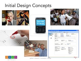 Initial Design Concepts
global	
  |	
  research	
  |	
  innova0on	
  |	
  design	
   30	
  
 