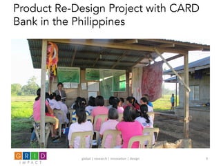 Product Re-Design Project with CARD
Bank in the Philippines
global	
  |	
  research	
  |	
  innova0on	
  |	
  design	
   9	
  
 