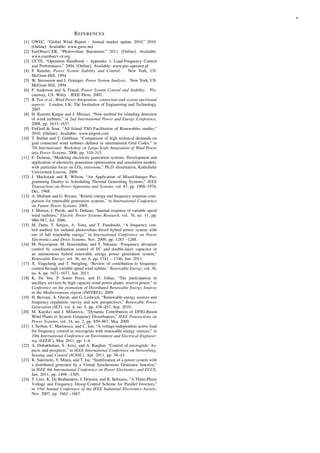 6
REFERENCES
[1] GWEC, “Global Wind Report - Annual market update 2010,” 2010.
[Online]. Available: www.gwec.net
[2] EurObserv’ER, “Photovoltaic Barometer,” 2011. [Online]. Available:
www.eurobserv-er.org
[3] UCTE, “Operation Handbook – Appendix 1: Load-Frequency Control
and Performance,” 2004. [Online]. Available: www.pse-operator.pl
[4] P. Kundur, Power System Stability and Control. New York, US:
McGraw-Hill, 1994.
[5] W. Stevenson and J. Grainger, Power System Analysis. New York, US:
McGraw-Hill, 1994.
[6] P. Anderson and A. Fouad, Power System Control and Stability. Pis-
cataway, US: Wiley - IEEE Press, 2002.
[7] B. Fox et al., Wind Power Integration: connection and system opertional
aspects. London, UK: The Institution of Engineering and Technology,
2007.
[8] H. Kazemi Kargar and J. Mirzaei, “New method for islanding detection
of wind turbines,” in 2nd International Power and Energy Conference,
2008, pp. 1633–1637.
[9] EirGrid  Soni, “All Island TSO Facilitation of Renewables studies,”
2010. [Online]. Available: www.eirgrid.com
[10] T. Bublat and T. Gehlhaar, “Comparison of high technical demands on
grid connected wind turbines defined in international Grid Codes,” in
7th International. Workshop on Large-Scale Integration of Wind Power
into Power Systems, 2008, pp. 310–315.
[11] E. Delarue, “Modeling electricity generation systems: Development and
application of electricity generation optimization and simulation models,
with particular focus on CO2 emissions,” Ph.D. dissertation, Katholieke
Universiteit Leuven, 2009.
[12] J. Muckstadt and R. Wilson, “An Application of Mixed-Integer Pro-
gramming Duality to Scheduling Thermal Generating Systems,” IEEE
Transactions on Power Apparatus and Systems, vol. 87, pp. 1968–1978,
Dec. 1968.
[13] A. Mullane and G. Bryans, “Kinetic energy and frequency response com-
parison for renewable generation systems,” in International Conference
on Future Power Systems, 2005.
[14] J. Morren, J. Pierik, and S. Dehaan, “Inertial response of variable speed
wind turbines,” Electric Power Systems Research, vol. 76, no. 11, pp.
980–987, Jul. 2006.
[15] M. Datta, T. Senjyu, A. Yona, and T. Funabashi, “A frequency con-
trol method for isolated photovoltaic-diesel hybrid power system with
use of full renewable energy,” in International Conference on Power
Electronics and Drive Systems, Nov. 2009, pp. 1283 –1288.
[16] M. Nayeripour, M. Hoseintabar, and T. Niknam, “Frequency deviation
control by coordination control of FC and double-layer capacitor in
an autonomous hybrid renewable energy power generation system,”
Renewable Energy, vol. 36, no. 6, pp. 1741 – 1746, Jun. 2011.
[17] X. Yingcheng and T. Nengling, “Review of contribution to frequency
control through variable speed wind turbine,” Renewable Energy, vol. 36,
no. 6, pp. 1671–1677, Jun. 2011.
[18] K. De Vos, P. Souto Perez, and D. Johan, “The participation in
ancillary services by high capacity wind power plants: reserve power,” in
Conference on the promotion of Distributed Renewable Energy Sources
in the Mediterranean region (DISTRES), 2009.
[19] H. Bevrani, A. Ghosh, and G. Ledwich, “Renewable energy sources and
frequency regulation: survey and new perspectives,” Renewable Power
Generation (IET), vol. 4, no. 5, pp. 438–457, Sep. 2010.
[20] M. Kayikci and J. Milanovic, “Dynamic Contribution of DFIG-Based
Wind Plants to System Frequency Disturbances,” IEEE Transactions on
Power Systems, vol. 24, no. 2, pp. 859–867, May 2009.
[21] I. Serban, C. Marinescu, and C. Ion, “A voltage-independent active load
for frequency control in microgrids with renewable energy sources,” in
10th International Conference on Environment and Electrical Engineer-
ing (EEEIC), May 2011, pp. 1–4.
[22] A. Dobakhshari, S. Azizi, and A. Ranjbar, “Control of microgrids: As-
pects and prospects,” in IEEE International Conference on Networking,
Sensing and Control (ICNSC), Apr. 2011, pp. 38–43.
[23] K. Sakimoto, Y. Miura, and T. Ise, “Stabilization of a power system with
a distributed generator by a Virtual Synchronous Generator function,”
in IEEE 8th International Conference on Power Electronics and ECCE,
Jun. 2011, pp. 1498 –1505.
[24] T. Loix, K. De Brabandere, J. Driesen, and R. Belmans, “A Three-Phase
Voltage and Frequency Droop Control Scheme for Parallel Inverters,”
in 33rd Annual Conference of the IEEE Industrial Electronics Society,
Nov. 2007, pp. 1662 –1667.
 