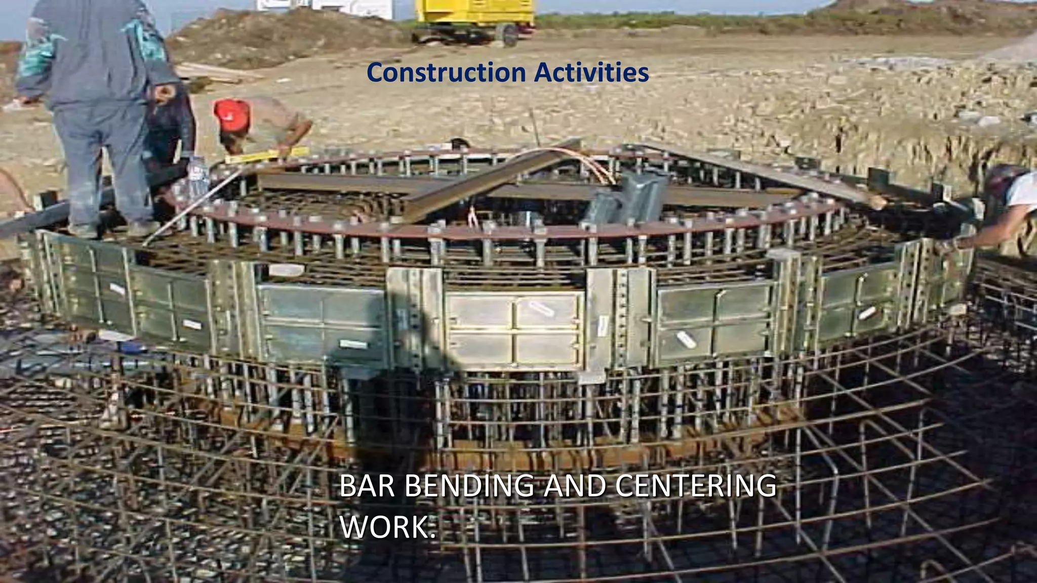 Construction Activities 
BAR BENDING AND CENTERING 
WORK. 
 