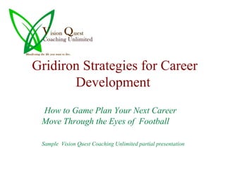Gridiron Strategies for Career Development How to Game Plan Your Next Career Move Through the Eyes of  Football Sample  Vision Quest Coaching Unlimited partial presentation 