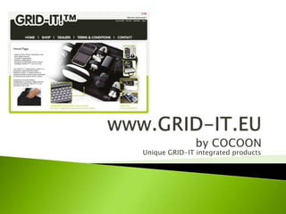 www.GRID-IT.EUby COCOON Unique GRID-IT integrated products 
