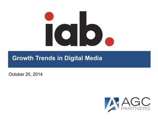 Growth Trends in Digital Media 
October 20, 2014 
 