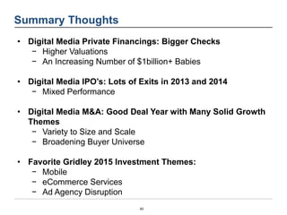 40 
Summary Thoughts 
•Digital Media Private Financings: Bigger Checks 
−Higher Valuations 
−An Increasing Number of $1bil...