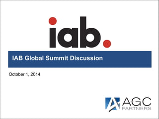 IAB Global Summit Discussion 
October 1, 2014 
 