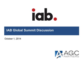 IAB Global Summit Discussion 
October 1, 2014 
 