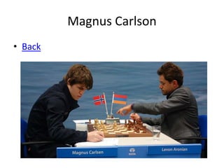Magnus Carlson
• Back
 