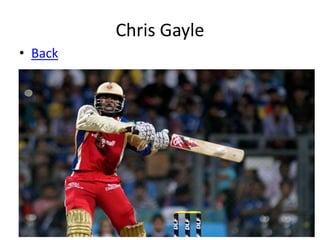 Chris Gayle
• Back
 