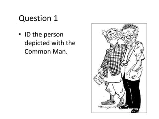 Question 1
• ID the person
depicted with the
Common Man.
 