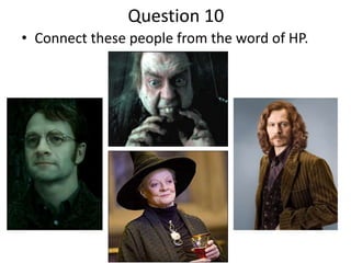 Question 10
• Connect these people from the word of HP.
 