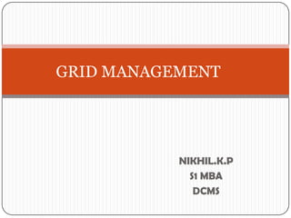 GRID MANAGEMENT

NIKHIL.K.P
S1 MBA
DCMS

 