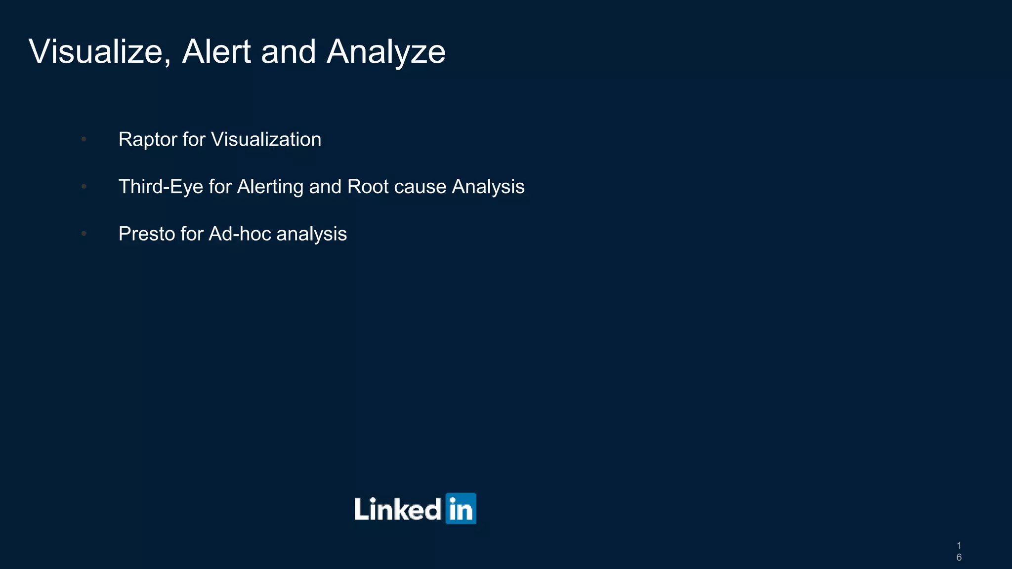1
6
• Raptor for Visualization
• Third-Eye for Alerting and Root cause Analysis
• Presto for Ad-hoc analysis
Visualize, Alert and Analyze
 