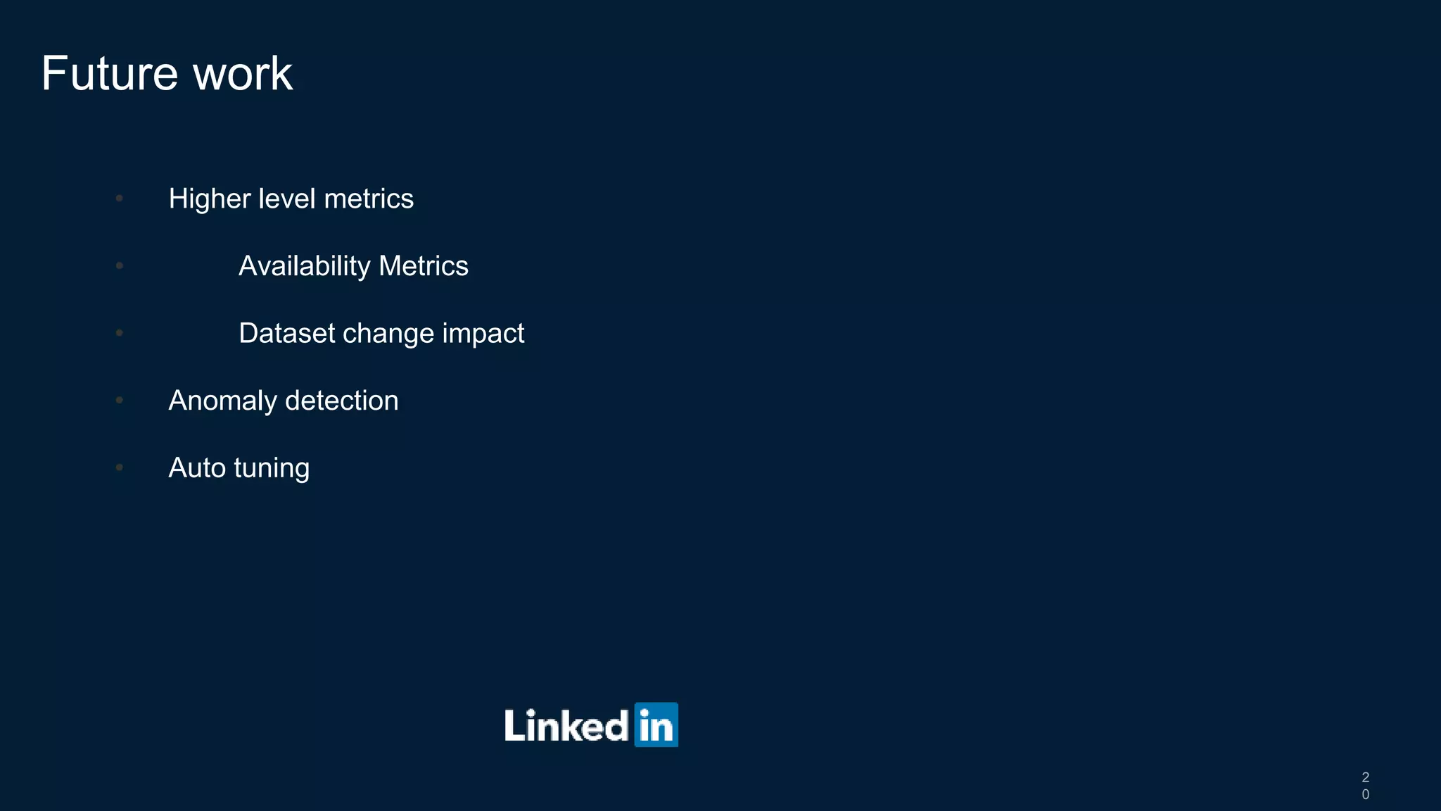 2
0
• Higher level metrics
• Availability Metrics
• Dataset change impact
• Anomaly detection
• Auto tuning
Future work
 