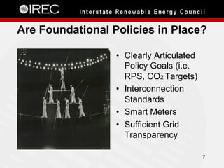 Are Foundational Policies in Place?
•  Clearly Articulated
Policy Goals (i.e.
RPS, CO2 Targets)
•  Interconnection
Standards
•  Smart Meters
•  Sufficient Grid
Transparency
7
 