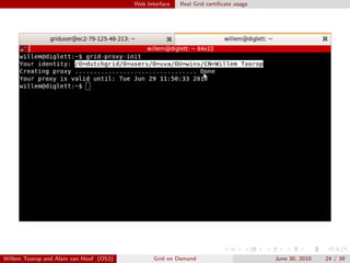 Web Interface   Real Grid certiﬁcate usage




Willem Toorop and Alain van Hoof (OS3)          Grid on Demand                        June 30, 2010   24 / 39
 