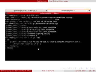 Web Interface   Real Grid certiﬁcate usage




Willem Toorop and Alain van Hoof (OS3)          Grid on Demand                        June 30, 2010   26 / 39
 