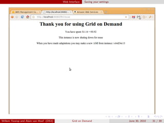 Web Interface   Saving your settings




Willem Toorop and Alain van Hoof (OS3)          Grid on Demand                  June 30, 2010   31 / 39
 