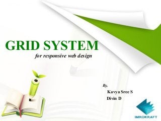 GRID SYSTEM
for responsive web design
By,
Kavya Sree S
Divin D
 