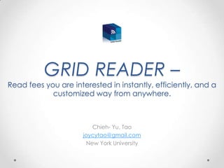 GRID READER –Read fees you are interested in instantly, efficiently, and a customized way from anywhere. Chieh- Yu, Tao joycytao@gmail.com New York University 