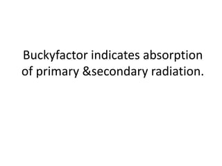 Buckyfactor indicates absorption
of primary &secondary radiation.
 