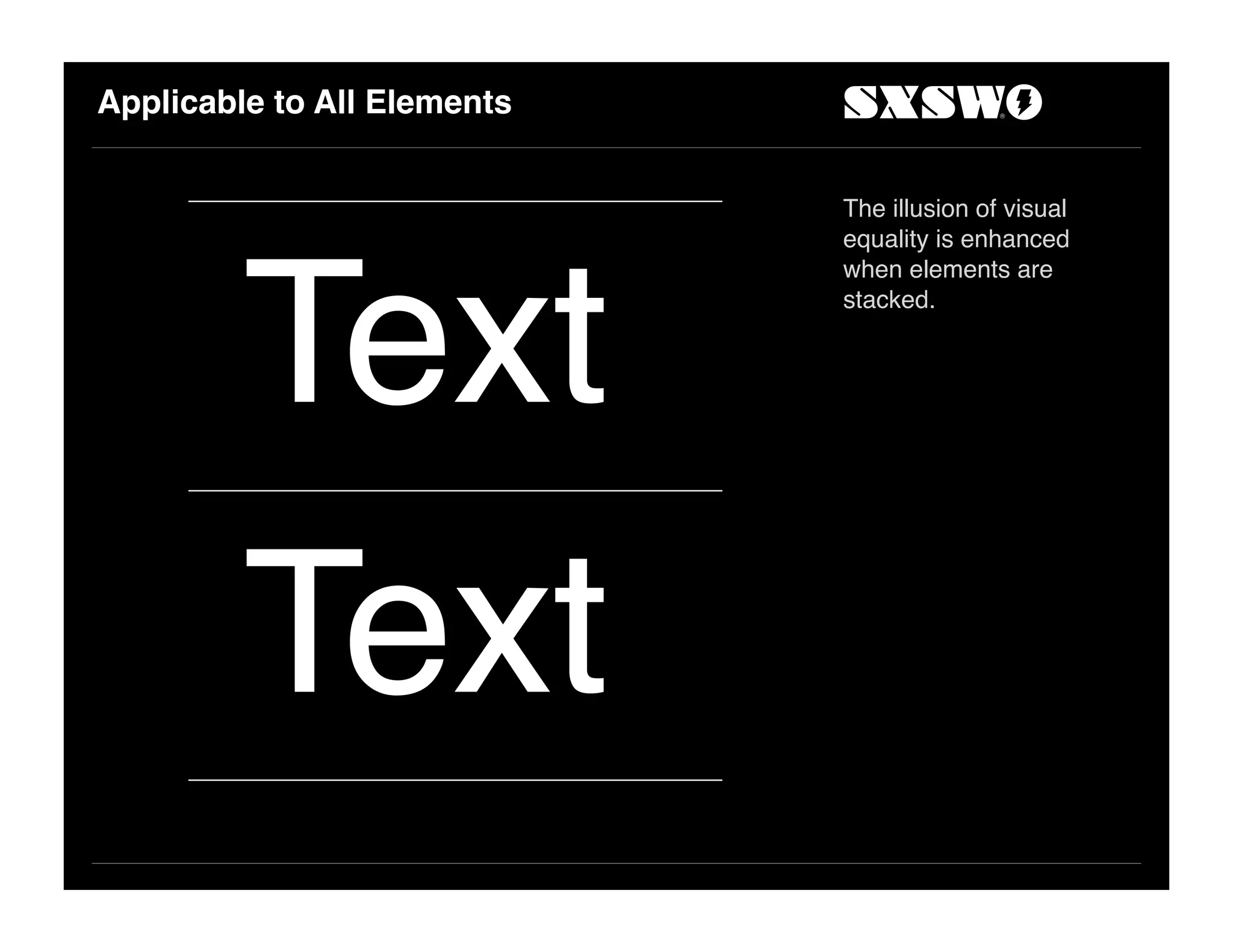 Applicable to All Elements
The illusion of visual
equality is enhanced
when elements are
stacked.
Text
Text
 