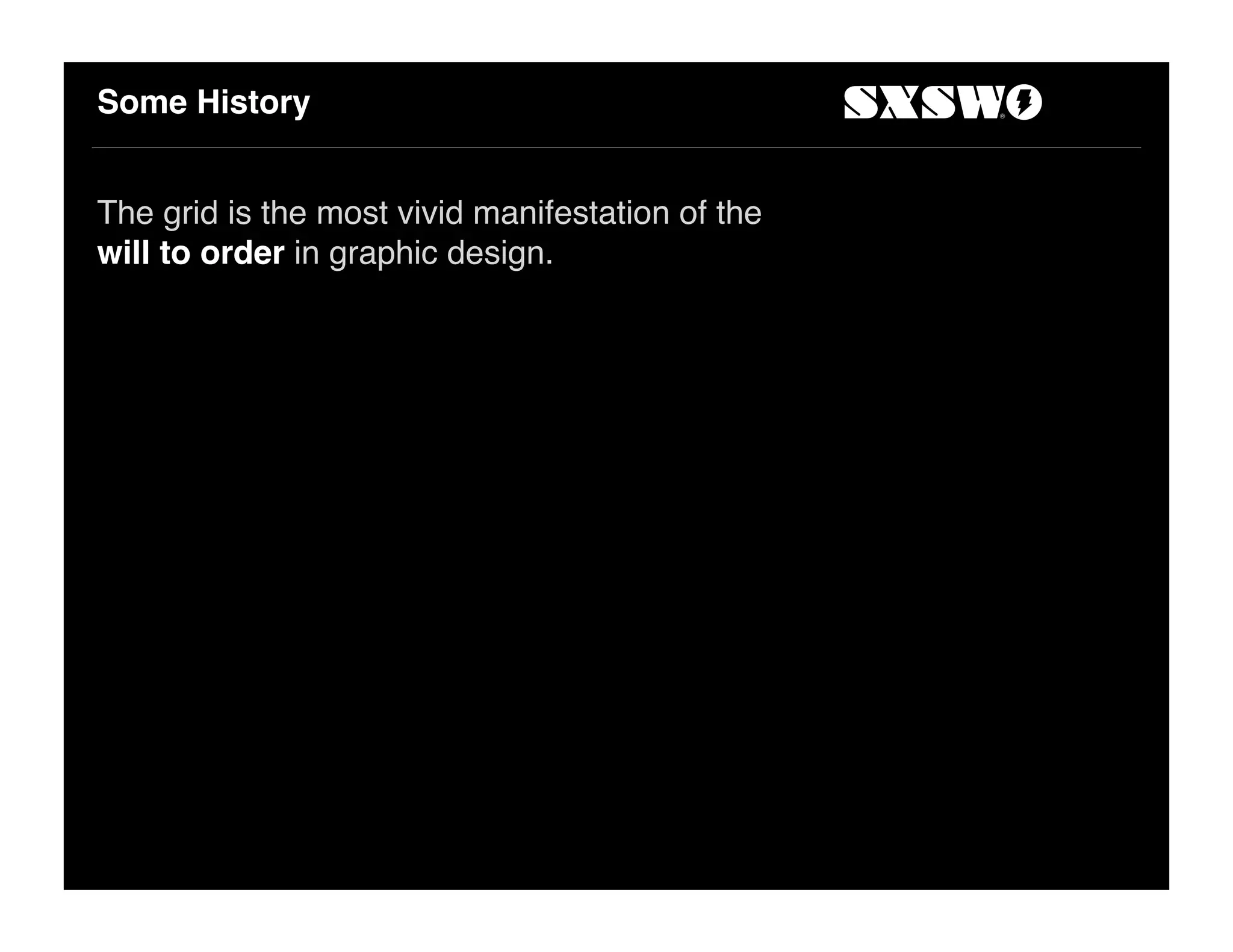 Some History
The grid is the most vivid manifestation of the
will to order in graphic design.
 