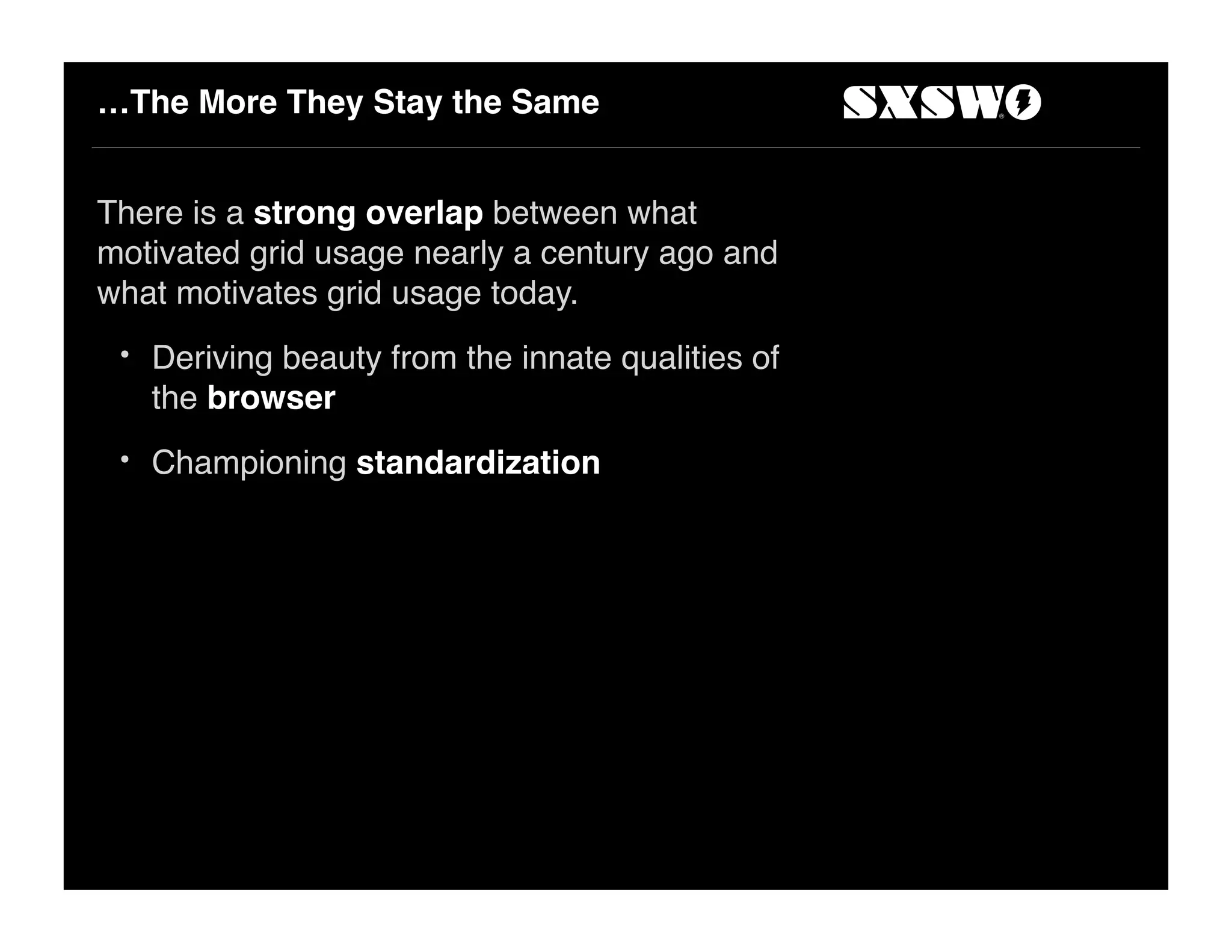 …The More They Stay the Same
There is a strong overlap between what
motivated grid usage nearly a century ago and
what motivates grid usage today.
• Deriving beauty from the innate qualities of
the browser
• Championing standardization
 