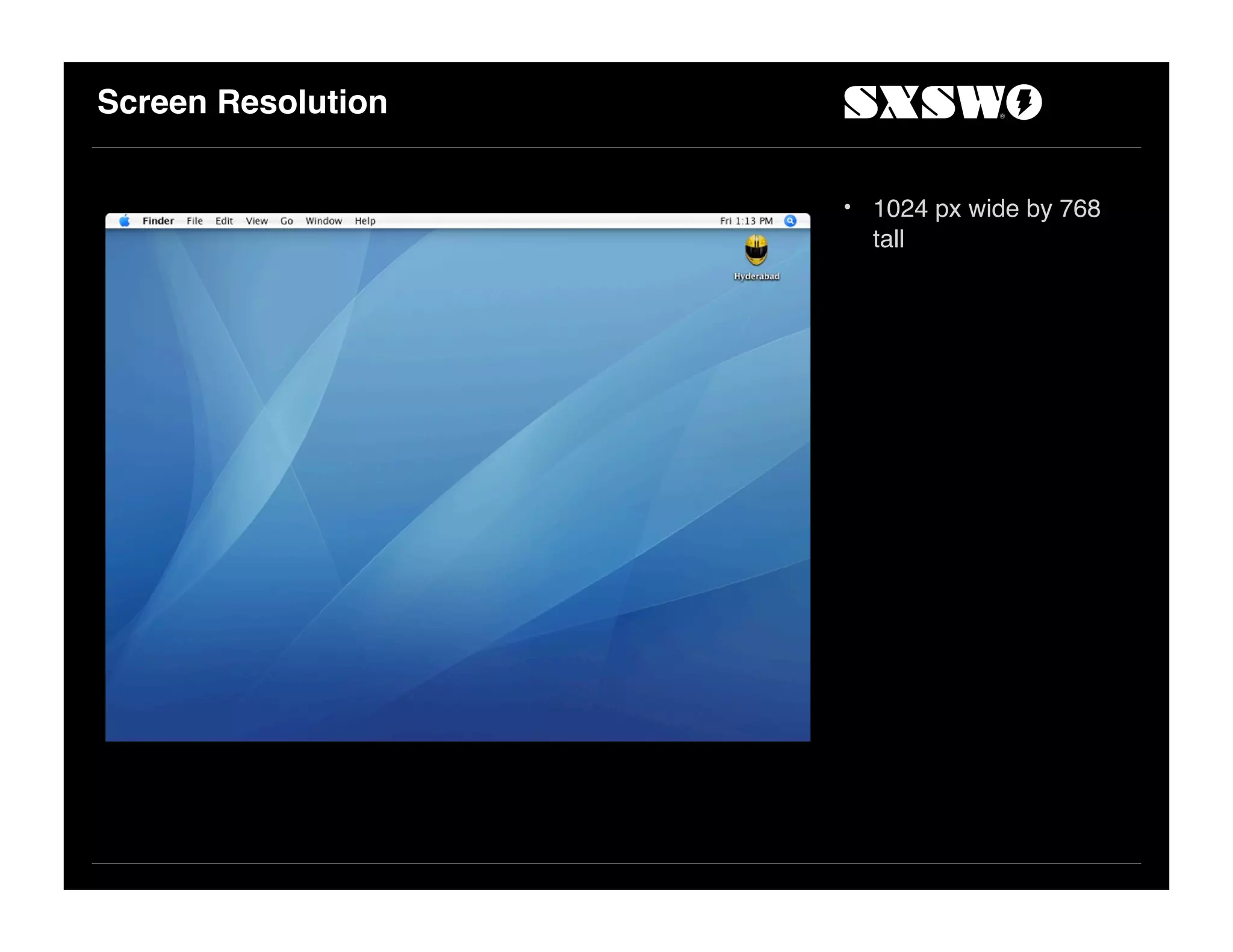 Screen Resolution
• 1024 px wide by 768
tall
 