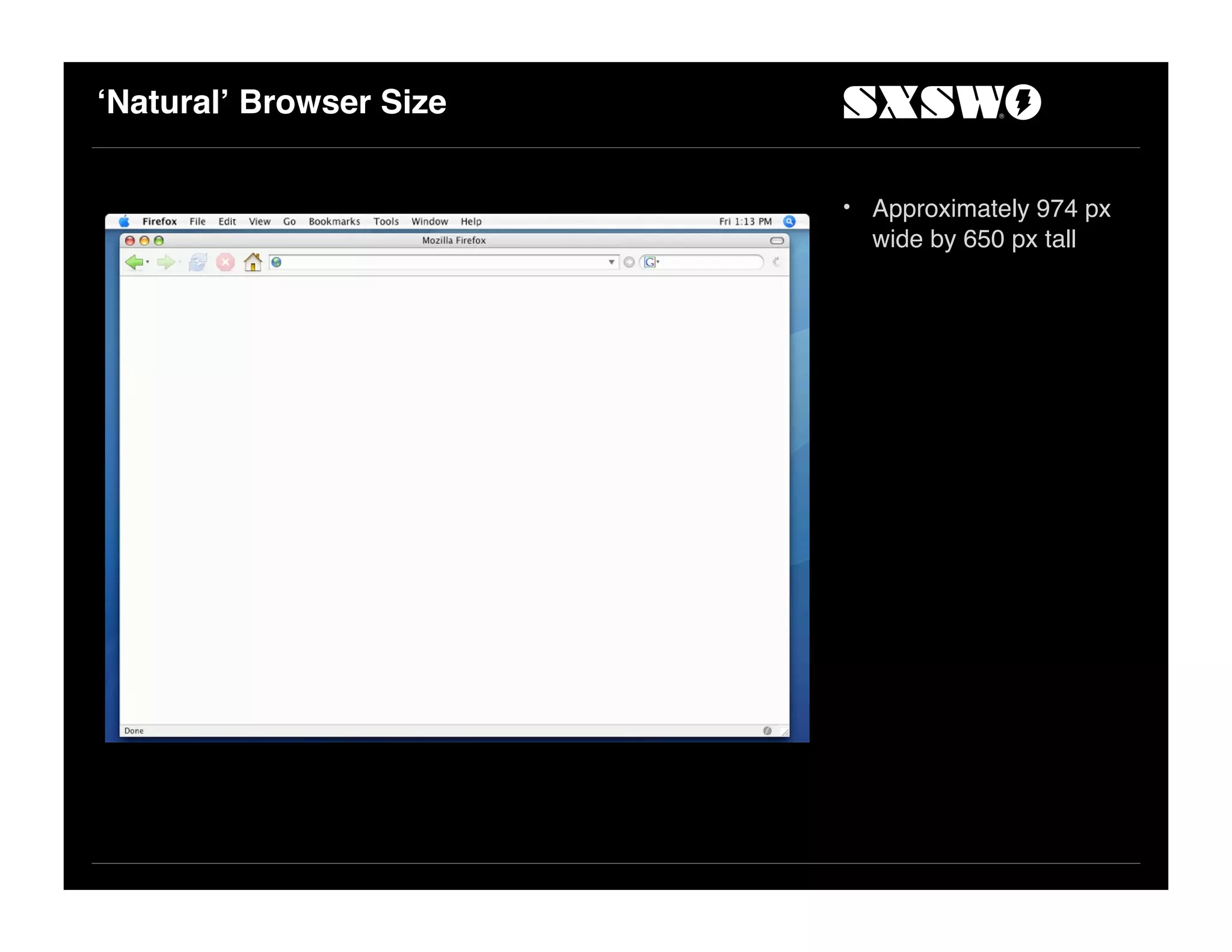 !Natural" Browser Size
• Approximately 974 px
wide by 650 px tall
 