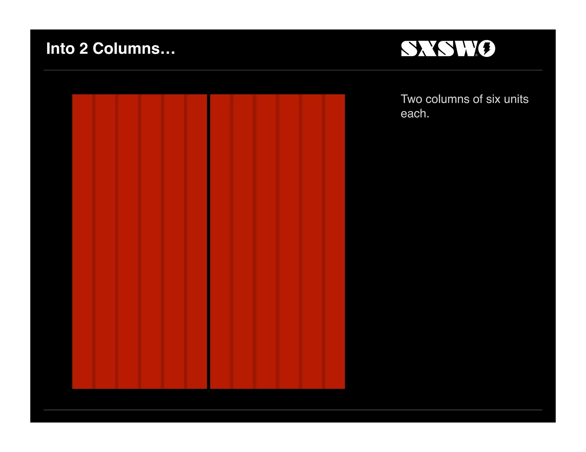 Into 2 Columns…
Two columns of six units
each.
 