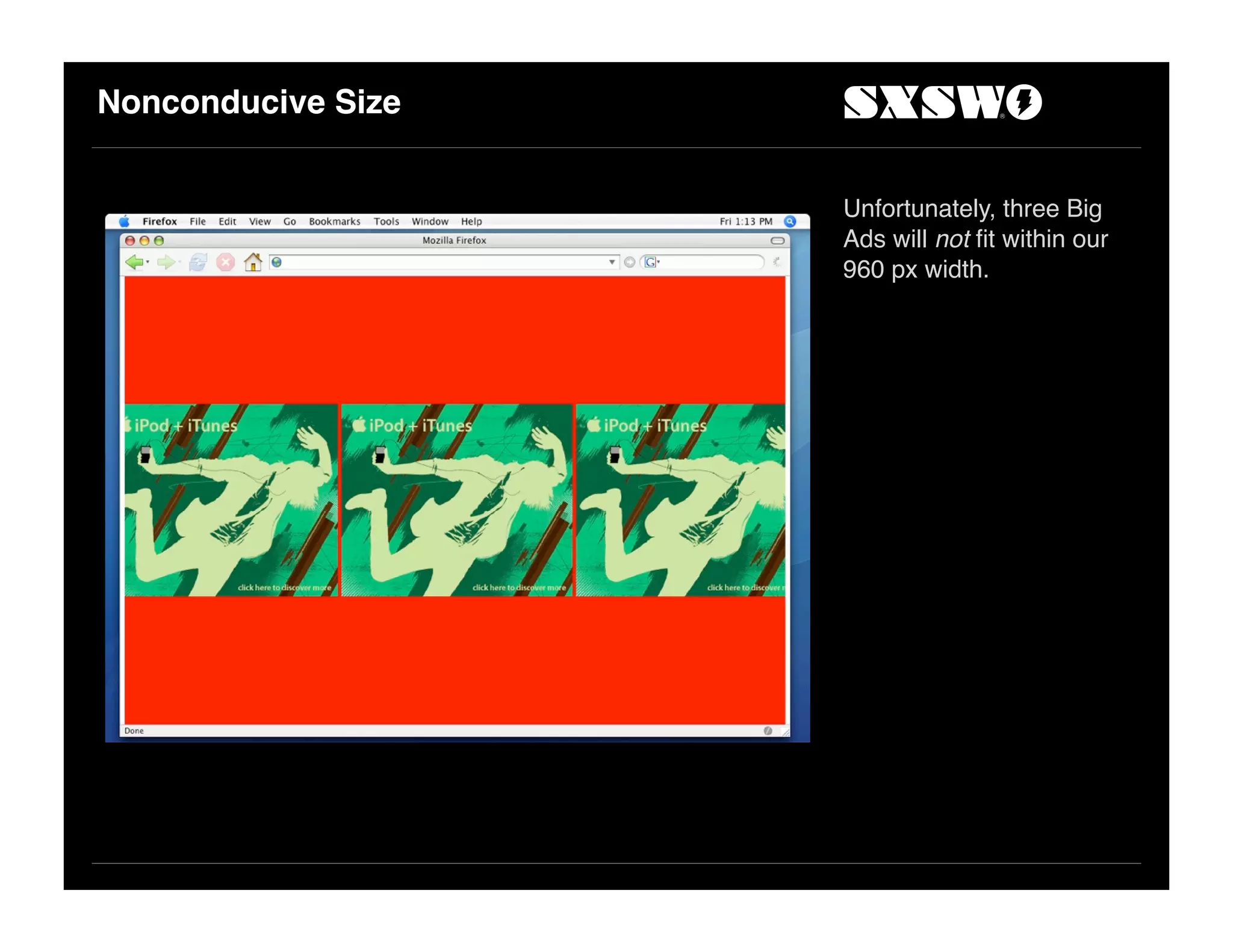 Nonconducive Size
Unfortunately, three Big
Ads will not ﬁt within our
960 px width.
 
