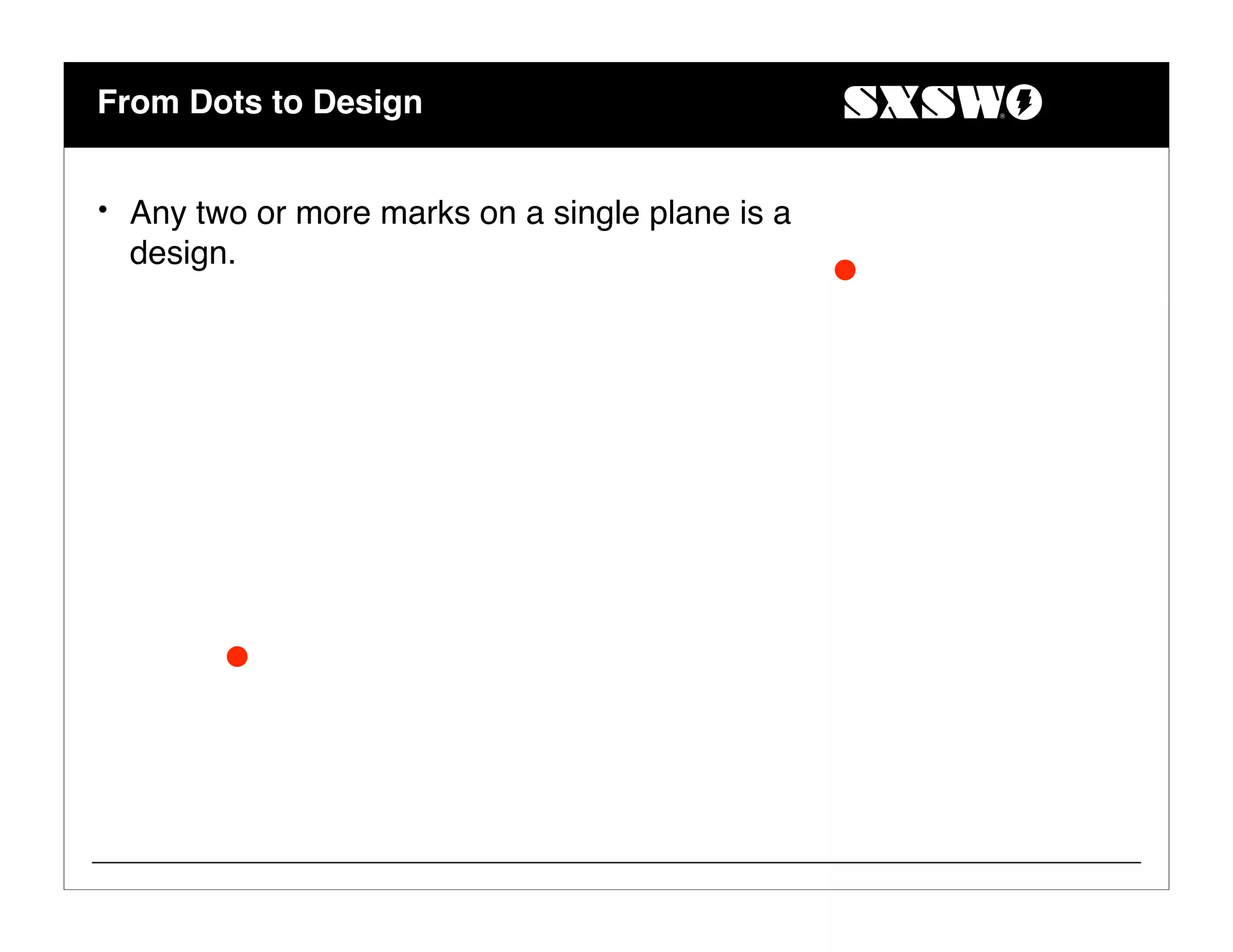 From Dots to Design
• Any two or more marks on a single plane is a
design.
 