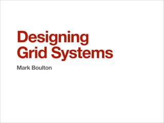 Designing
Grid Systems
Mark Boulton
 