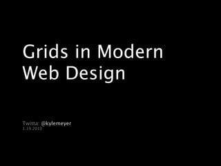 Grids in Modern
Web Design

Twitta: @kylemeyer
1.19.2010
 