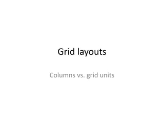 Grid layouts
Columns vs. grid units

 