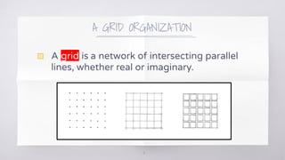 A GRID ORGANIZATION
▧ A grid is a network of intersecting parallel
lines, whether real or imaginary.
4
 