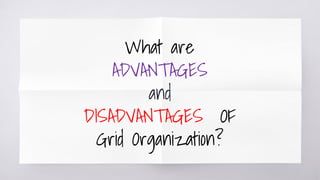What are
ADVANTAGES
and
DISADVANTAGES OF
Grid Organization?
 
