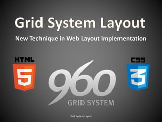 New Technique in Web Layout Implementation
Grid System Layout
 