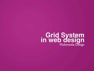 Grid System
in web design
     Multimedia Design
 