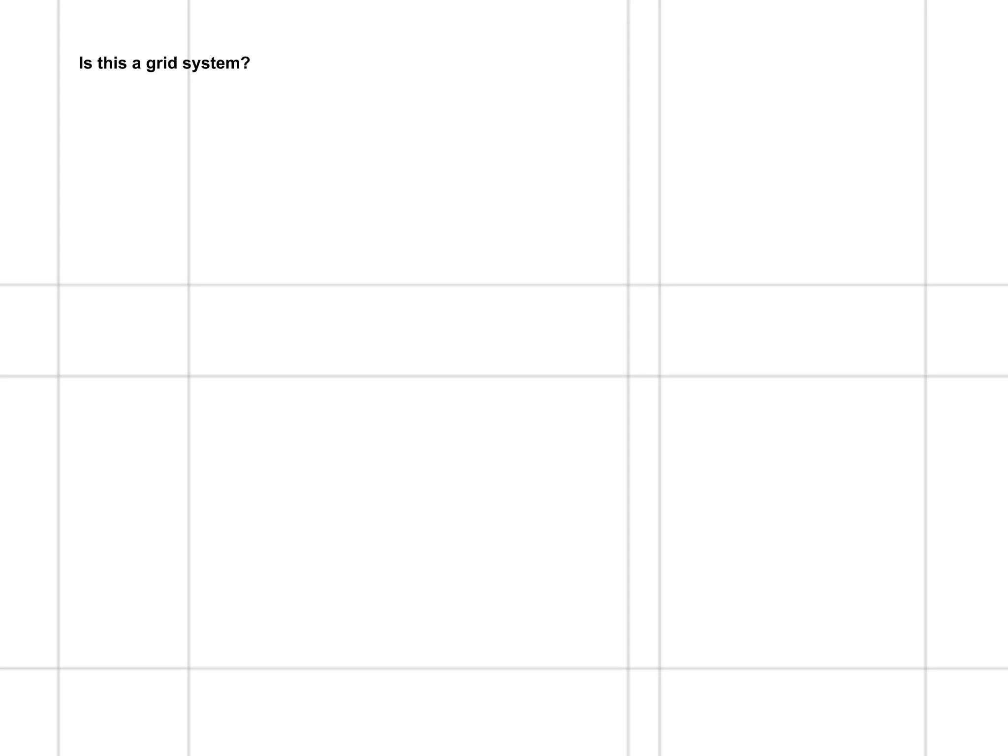 Hogeschool Rotterdam
                         Communication & Multimedia Design
Is this a grid system?
Is this a grid system?   Lecture: Major Program DesignThis!
 