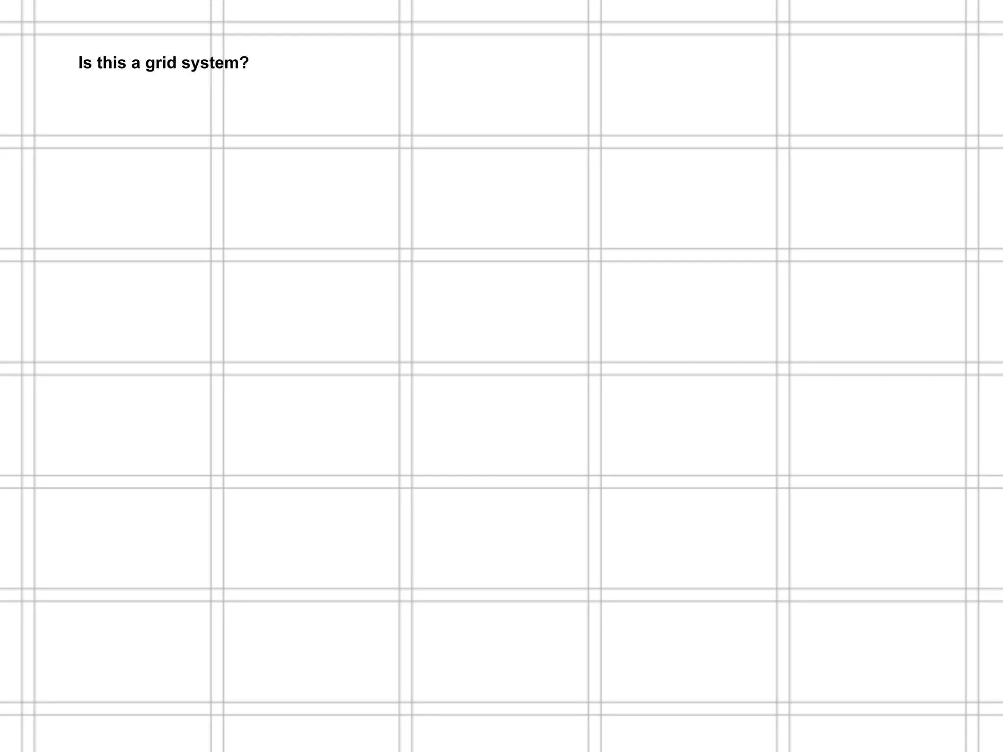 Hogeschool Rotterdam
                         Communication & Multimedia Design
Is this a grid system?
Is this a grid system?   Lecture: Major Program DesignThis!
 