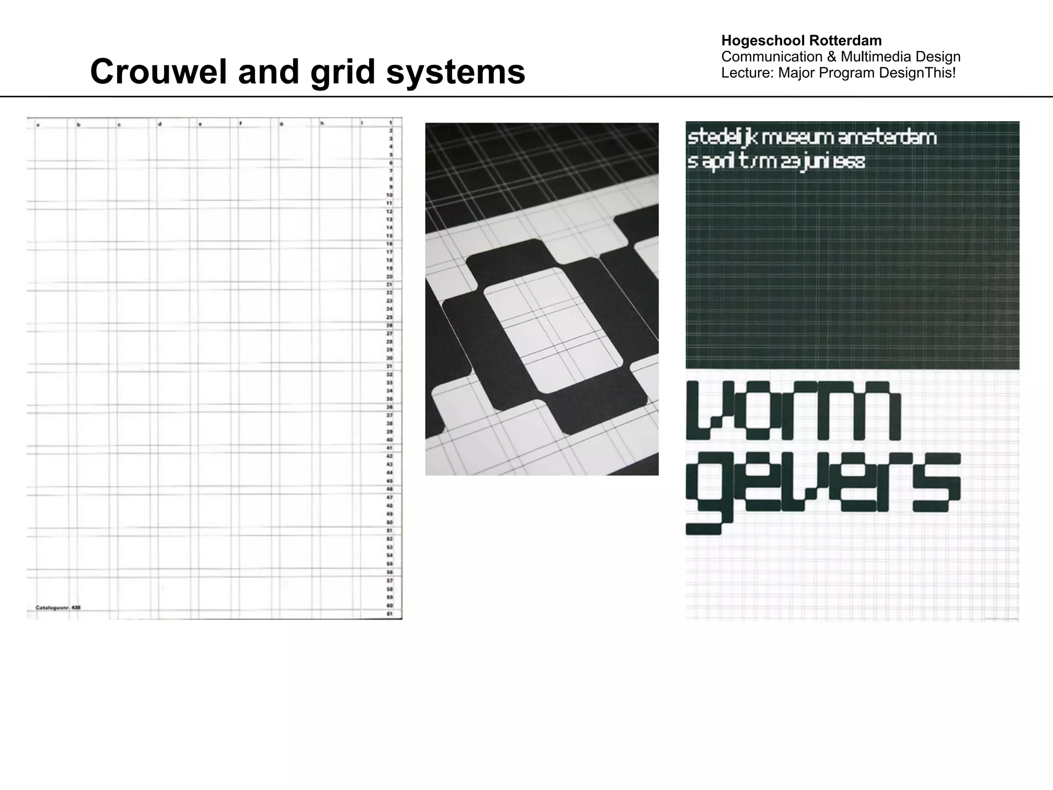 Hogeschool Rotterdam
                           Communication & Multimedia Design
Crouwel and grid systems   Lecture: Major Program DesignThis!
 