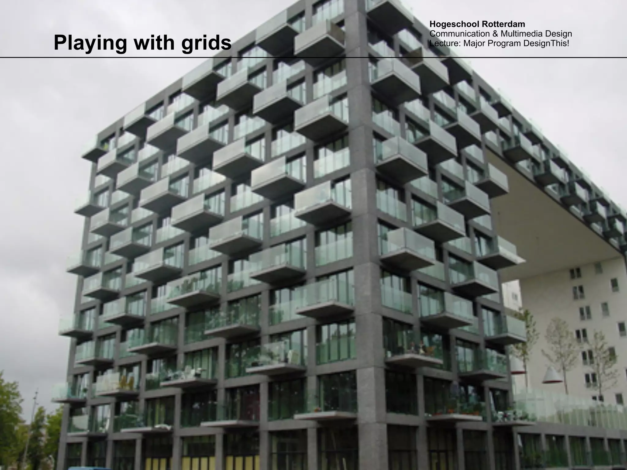 Hogeschool Rotterdam
                     Communication & Multimedia Design
Playing with grids   Lecture: Major Program DesignThis!
 