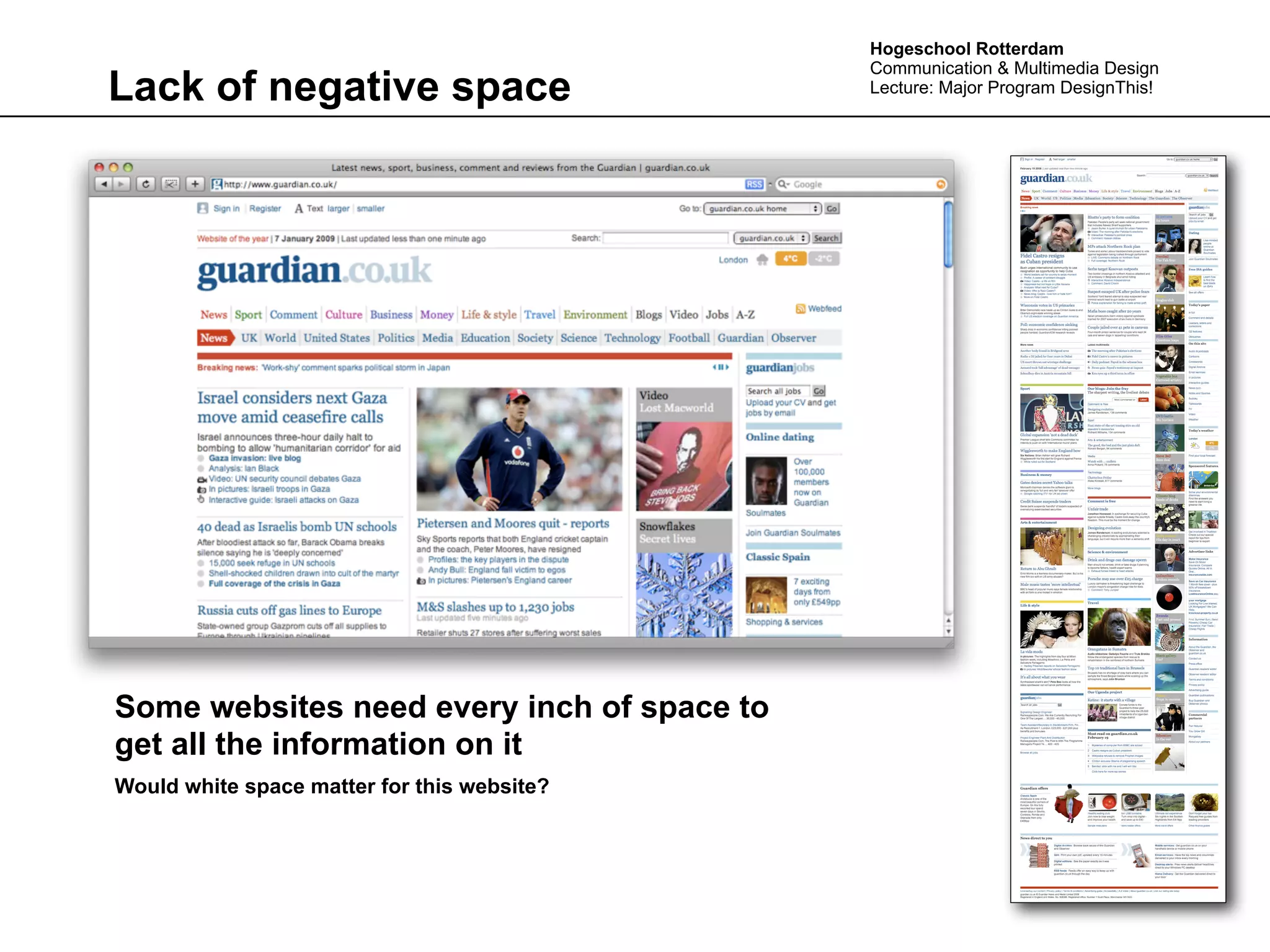 Hogeschool Rotterdam
                                             Communication & Multimedia Design
Lack of negative space                       Lecture: Major Program DesignThis!




Some websites need every inch of space to
get all the information on it
Would white space matter for this website?
 