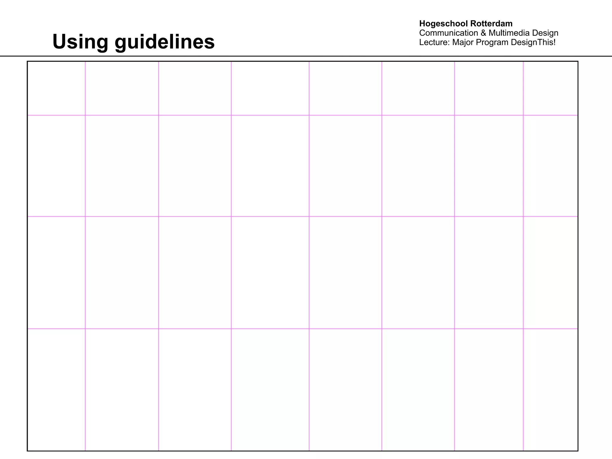 Hogeschool Rotterdam
                   Communication & Multimedia Design
Using guidelines   Lecture: Major Program DesignThis!
 