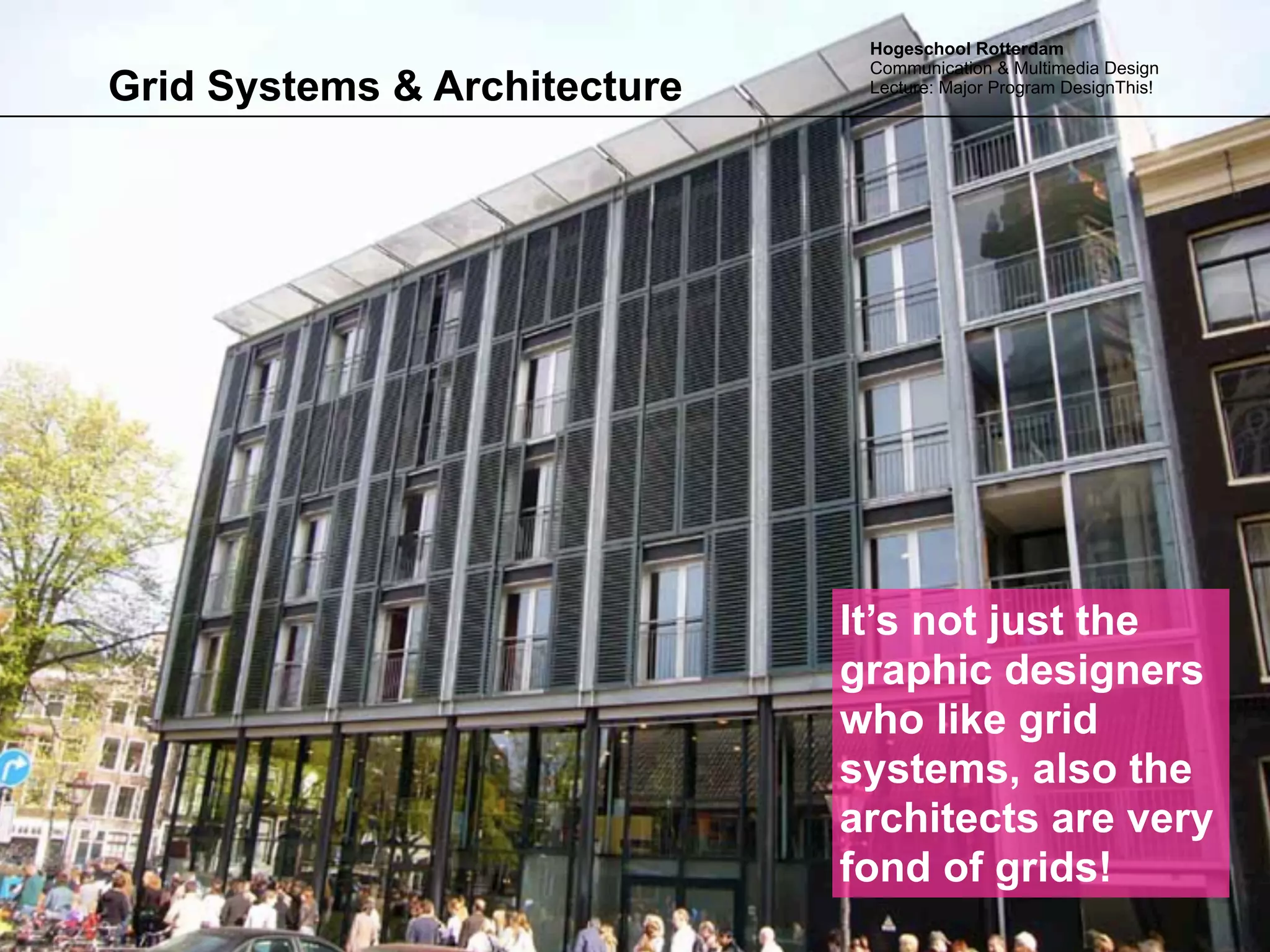 Hogeschool Rotterdam
                               Communication & Multimedia Design
Grid Systems & Architecture    Lecture: Major Program DesignThis!




                              It’s not just the
                              graphic designers
                              who like grid
                              systems, also the
                              architects are very
                              fond of grids!
 